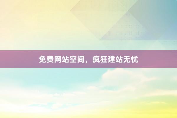 免费网站空间，疯狂建站无忧
